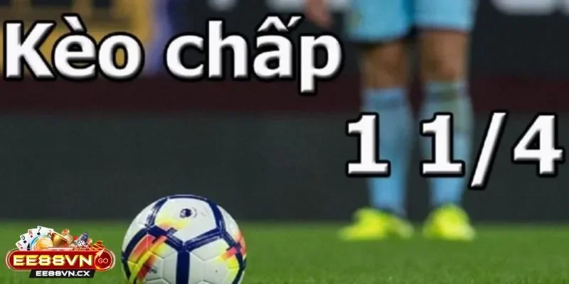 Kèo Chấp 1 1/4